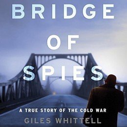 Audiobook cover of Bridge of Spies: A True Story of the Cold War, the 2010 book by Giles Whittell.