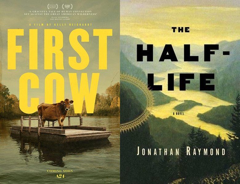First Cow. Poster of the 2019 movie and cover of the 2004 book, The Half-Life